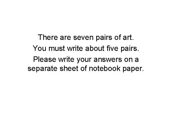 There are seven pairs of art. You must write about five pairs. Please write