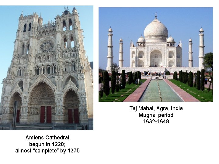 Taj Mahal, Agra, India Mughal period 1632 -1648 Amiens Cathedral begun in 1220; almost