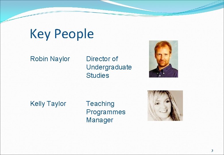 Key People Robin Naylor Director of Undergraduate Studies Kelly Taylor Teaching Programmes Manager 3