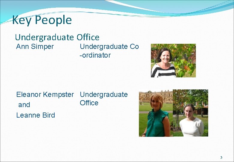 Key People Undergraduate Office Ann Simper Undergraduate Co -ordinator Eleanor Kempster Undergraduate Office and