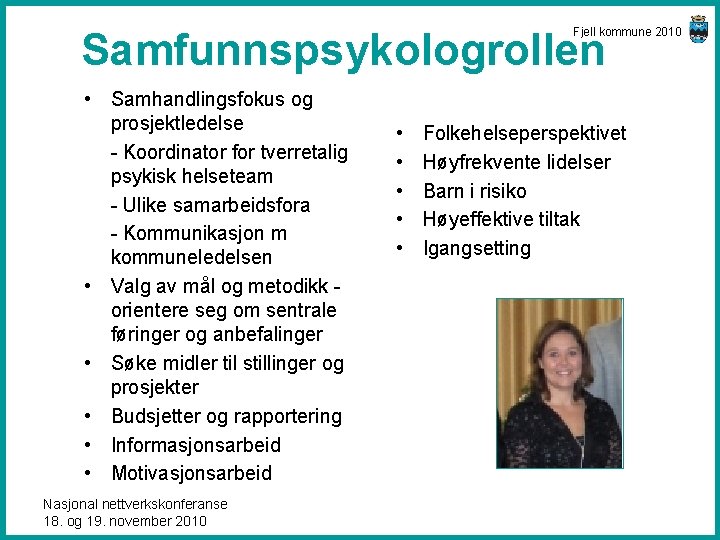 Fjell kommune 2010 Samfunnspsykologrollen • Samhandlingsfokus og prosjektledelse - Koordinator for tverretalig psykisk helseteam