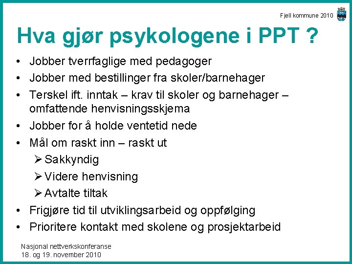 Fjell kommune 2010 Hva gjør psykologene i PPT ? • Jobber tverrfaglige med pedagoger