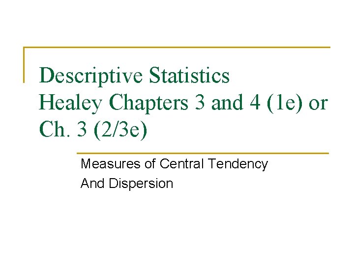 Descriptive Statistics Healey Chapters 3 and 4 (1 e) or Ch. 3 (2/3 e)
