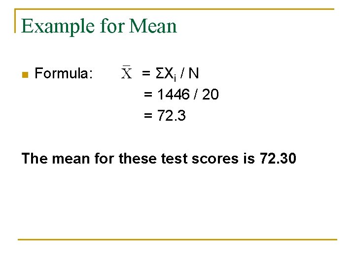 Example for Mean n Formula: = ΣXi / N = 1446 / 20 =