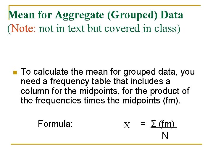 Mean for Aggregate (Grouped) Data (Note: not in text but covered in class) n