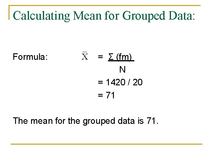 Calculating Mean for Grouped Data: Formula: = Σ (fm) N = 1420 / 20