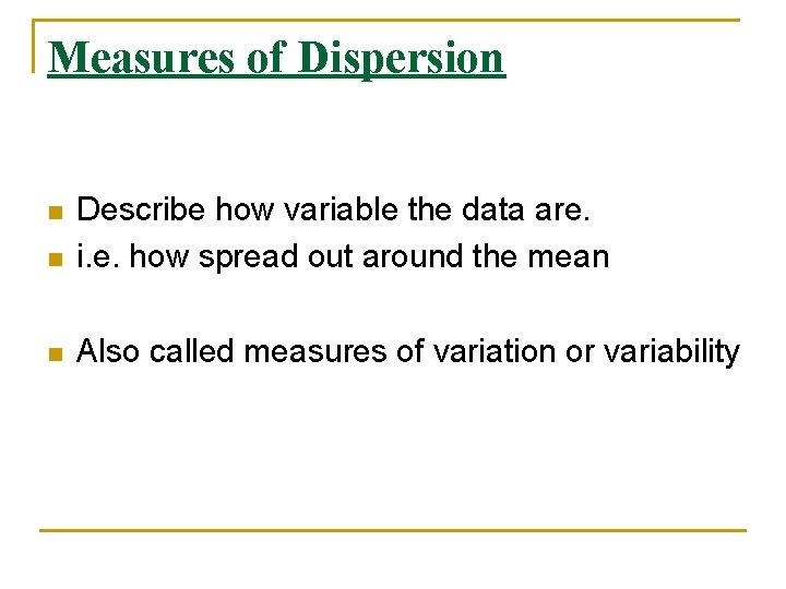 Measures of Dispersion n Describe how variable the data are. i. e. how spread