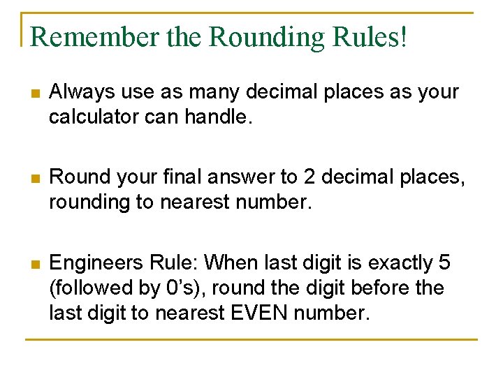 Remember the Rounding Rules! n Always use as many decimal places as your calculator