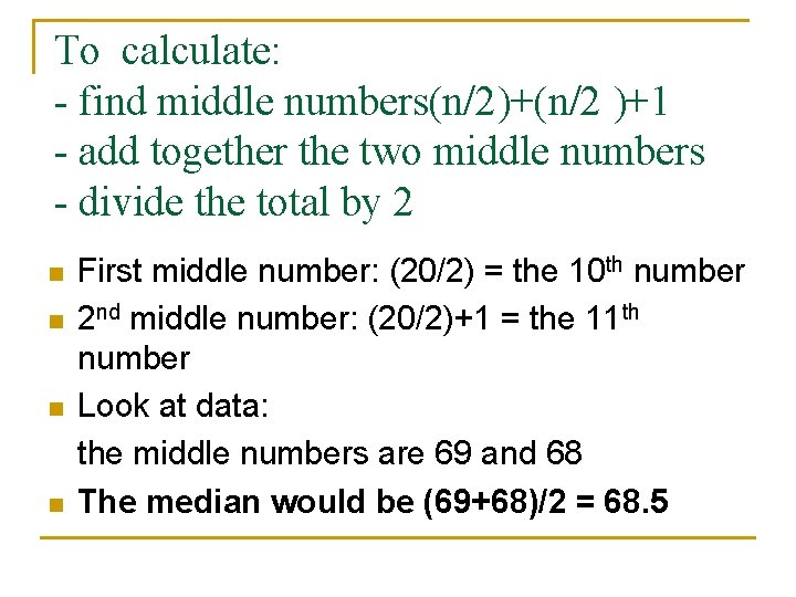 To calculate: - find middle numbers(n/2)+(n/2 )+1 - add together the two middle numbers