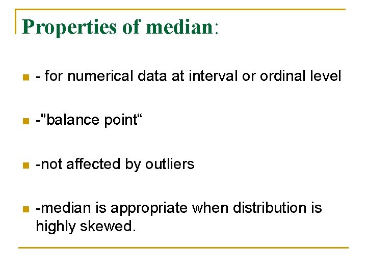 Properties of median: n - for numerical data at interval or ordinal level n