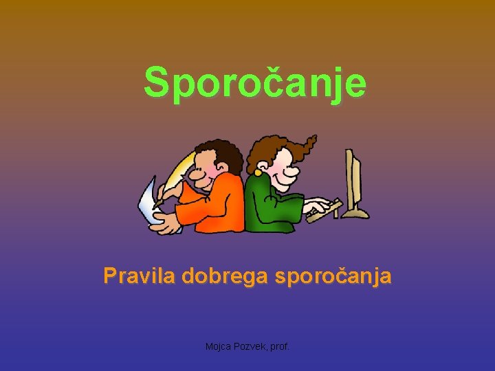 Sporočanje Pravila dobrega sporočanja Mojca Pozvek, prof. 