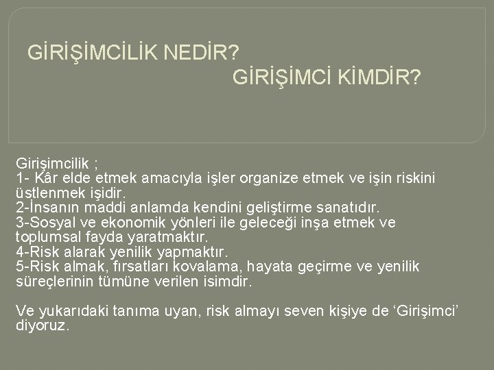 GİRİŞİMCİLİK NEDİR? GİRİŞİMCİ KİMDİR? Girişimcilik ; 1 - Kâr elde etmek amacıyla işler organize
