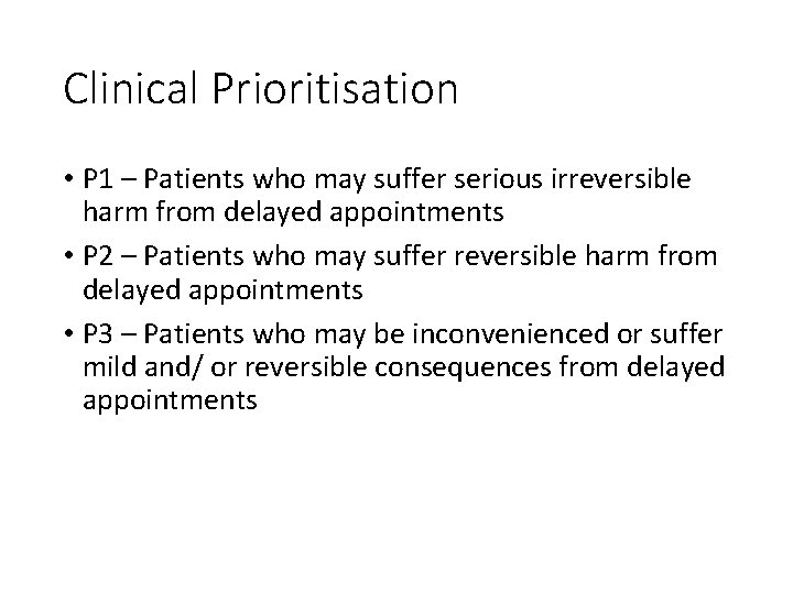 Clinical Prioritisation • P 1 – Patients who may suffer serious irreversible harm from