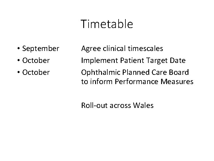 Timetable • September • October Agree clinical timescales Implement Patient Target Date Ophthalmic Planned