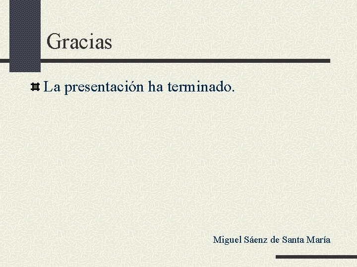 Gracias La presentación ha terminado. Miguel Sáenz de Santa María 
