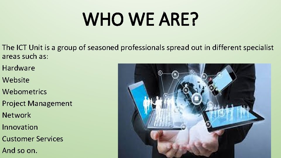 WHO WE ARE? The ICT Unit is a group of seasoned professionals spread out