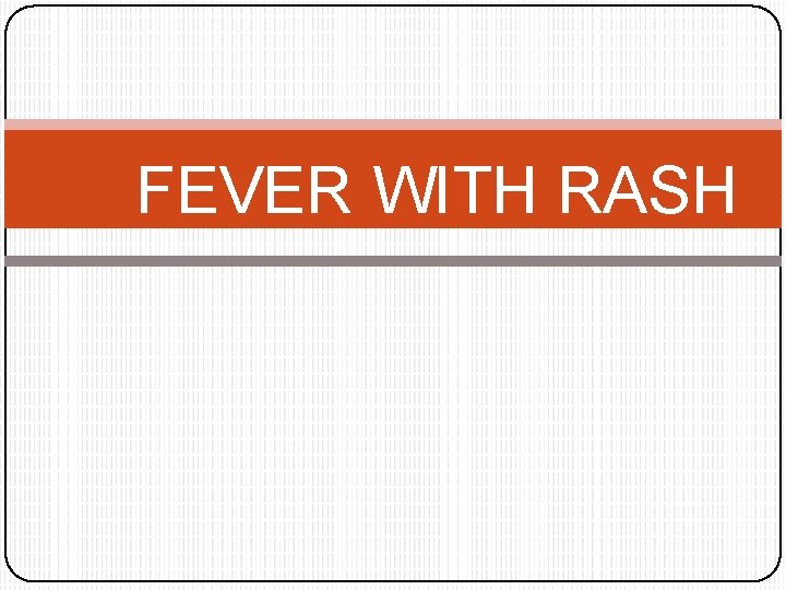 FEVER WITH RASH 