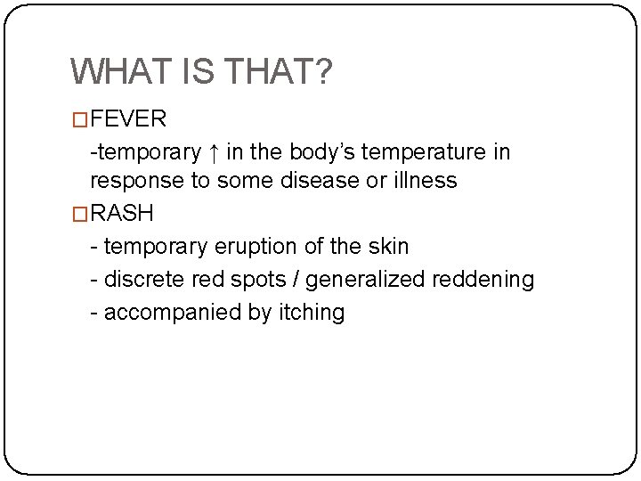 WHAT IS THAT? �FEVER -temporary ↑ in the body’s temperature in response to some