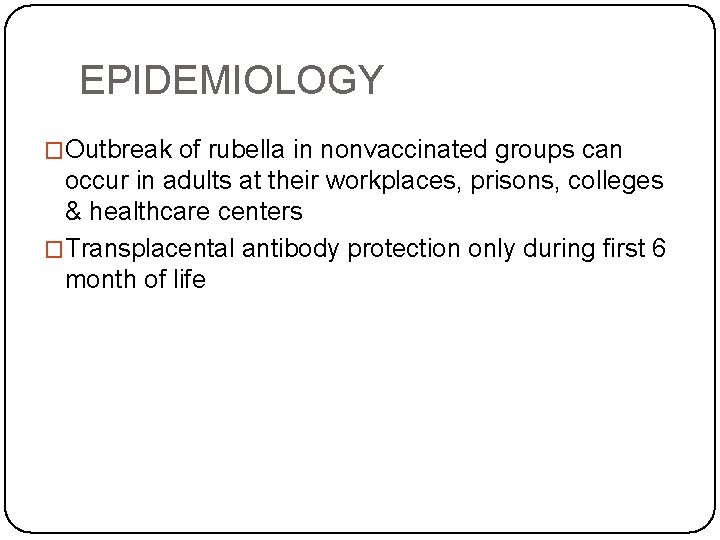 EPIDEMIOLOGY �Outbreak of rubella in nonvaccinated groups can occur in adults at their workplaces,