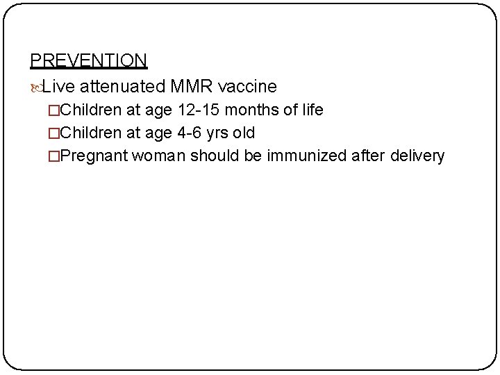 PREVENTION Live attenuated MMR vaccine �Children at age 12 -15 months of life �Children