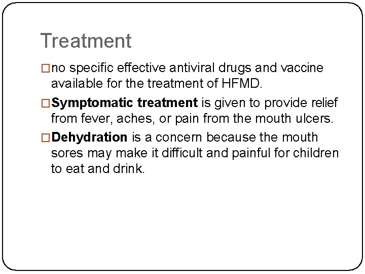 Treatment �no specific effective antiviral drugs and vaccine available for the treatment of HFMD.