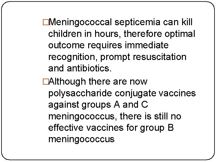 �Meningococcal septicemia can kill children in hours, therefore optimal outcome requires immediate recognition, prompt