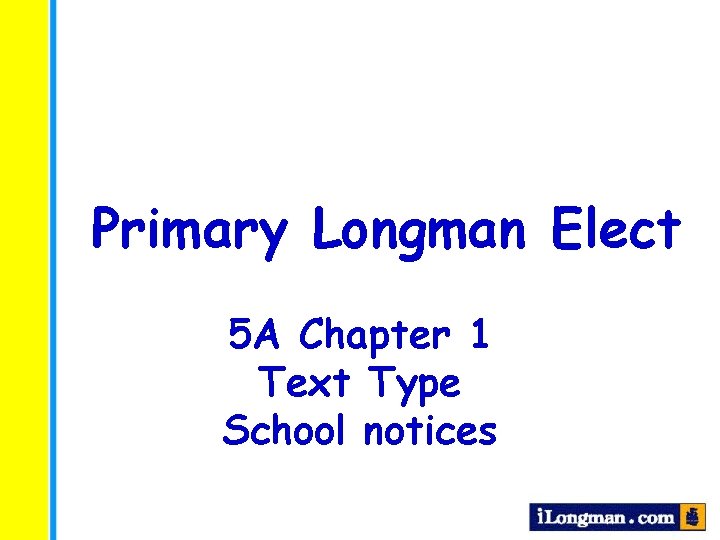 Primary Longman Elect 5 A Chapter 1 Text Type School notices 