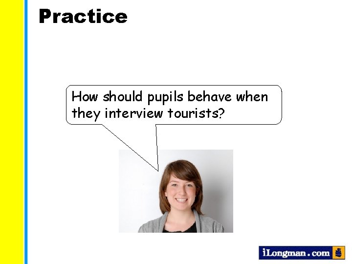 Practice How should pupils behave when they interview tourists? 