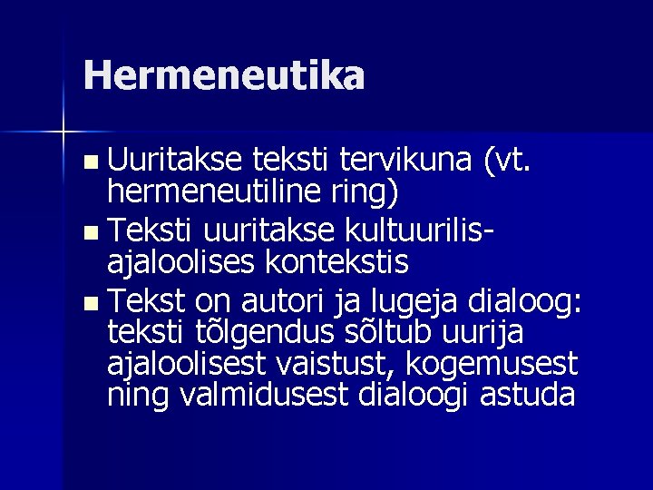 Hermeneutika n Uuritakse teksti tervikuna (vt. hermeneutiline ring) n Teksti uuritakse kultuurilisajaloolises kontekstis n