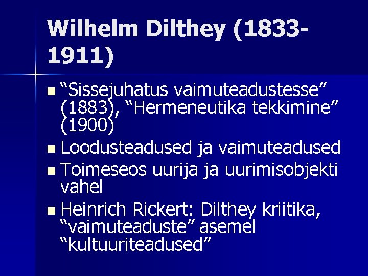 Wilhelm Dilthey (18331911) n “Sissejuhatus vaimuteadustesse” (1883), “Hermeneutika tekkimine” (1900) n Loodusteadused ja vaimuteadused