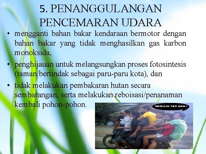 5. PENANGGULANGAN PENCEMARAN UDARA • mengganti bahan bakar kendaraan bermotor dengan bahan bakar yang