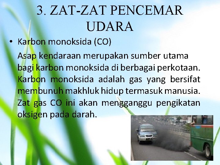 3. ZAT PENCEMAR UDARA • Karbon monoksida (CO) Asap kendaraan merupakan sumber utama bagi