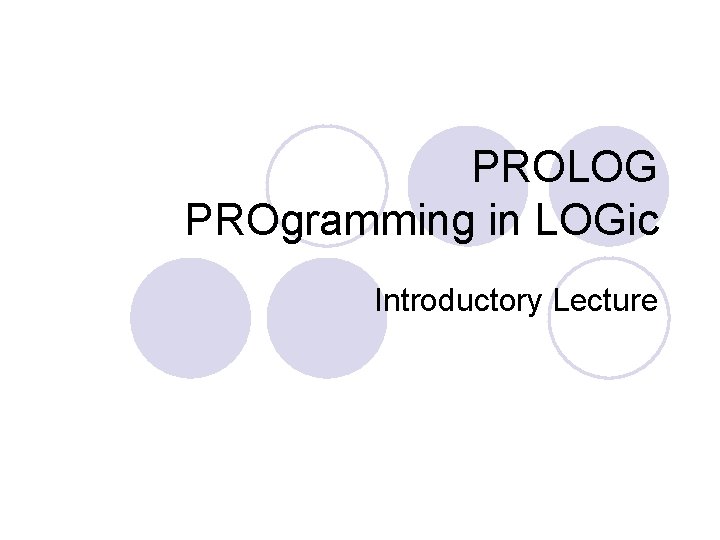 PROLOG PROgramming in LOGic Introductory Lecture 