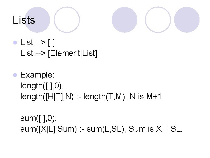 Lists l List --> [ ] List --> [Element|List] l Example: length([ ], 0).