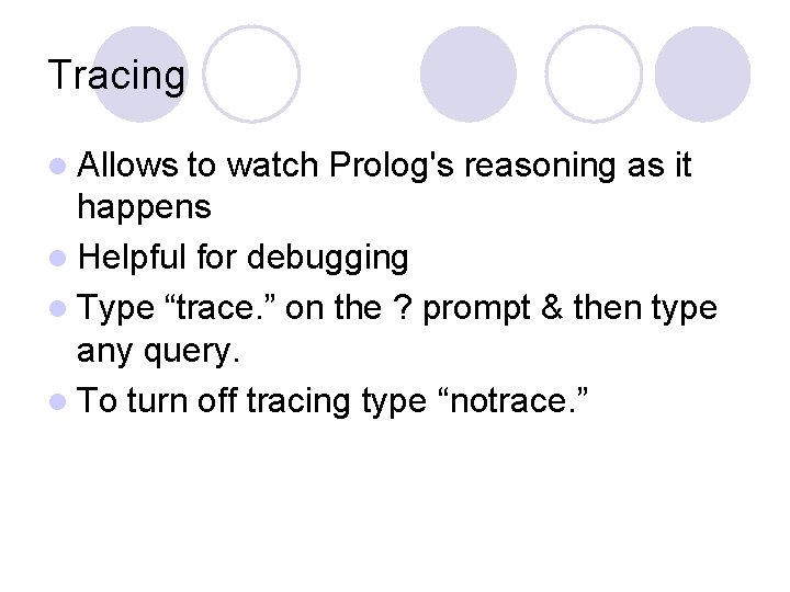 Tracing l Allows to watch Prolog's reasoning as it happens l Helpful for debugging