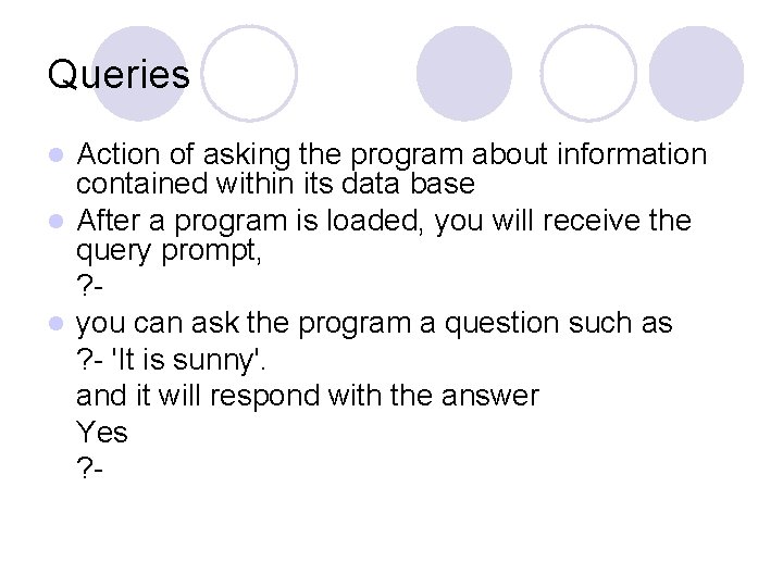 Queries Action of asking the program about information contained within its data base l