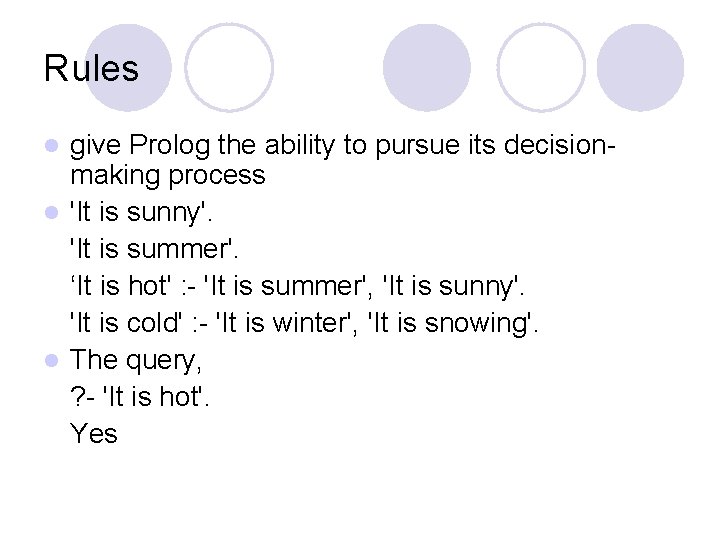 Rules give Prolog the ability to pursue its decisionmaking process l 'It is sunny'.