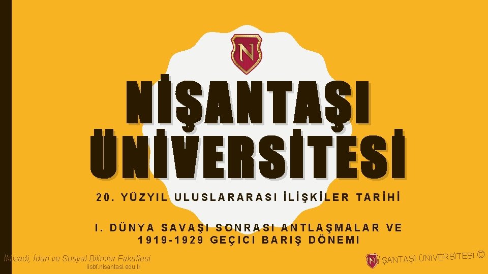 NİŞANTAŞI ÜNİVERSİTESİ 20. YÜZYIL ULUSLARARASI İLİŞKİLER TARİHİ I. DÜNYA SAVAŞI SONRASI ANTLAŞMALAR VE 1919