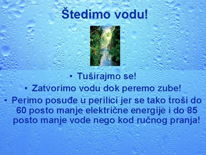 Štedimo vodu! • Tuširajmo se! • Zatvorimo vodu dok peremo zube! • Perimo posuđe