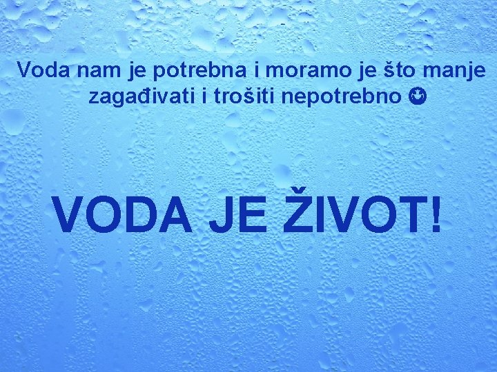 Voda nam je potrebna i moramo je što manje zagađivati i trošiti nepotrebno VODA
