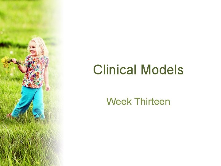 Clinical Models Week Thirteen 