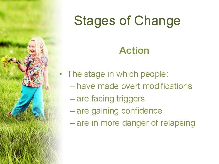 Stages of Change Action • The stage in which people: – have made overt