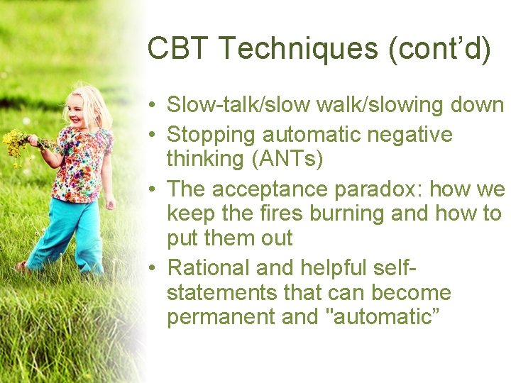 CBT Techniques (cont’d) • Slow-talk/slow walk/slowing down • Stopping automatic negative thinking (ANTs) •