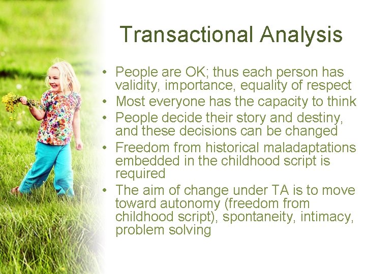 Transactional Analysis • People are OK; thus each person has validity, importance, equality of