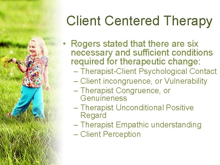 Client Centered Therapy • Rogers stated that there are six necessary and sufficient conditions Client Centered Therapy • Rogers stated that there are six necessary and sufficient conditions