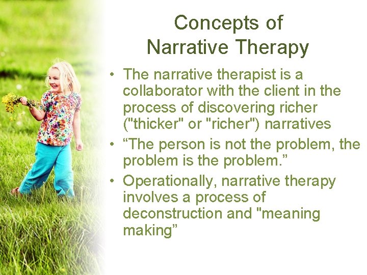 Concepts of Narrative Therapy • The narrative therapist is a collaborator with the client