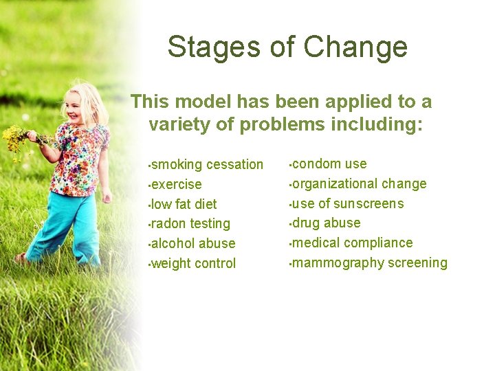 Stages of Change This model has been applied to a variety of problems including: Stages of Change This model has been applied to a variety of problems including: