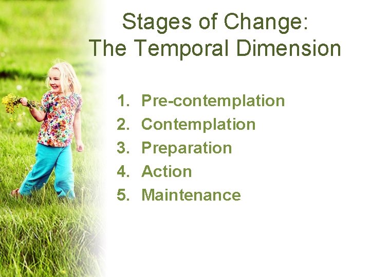 Stages of Change: The Temporal Dimension 1. 2. 3. 4. 5. Pre-contemplation Contemplation Preparation