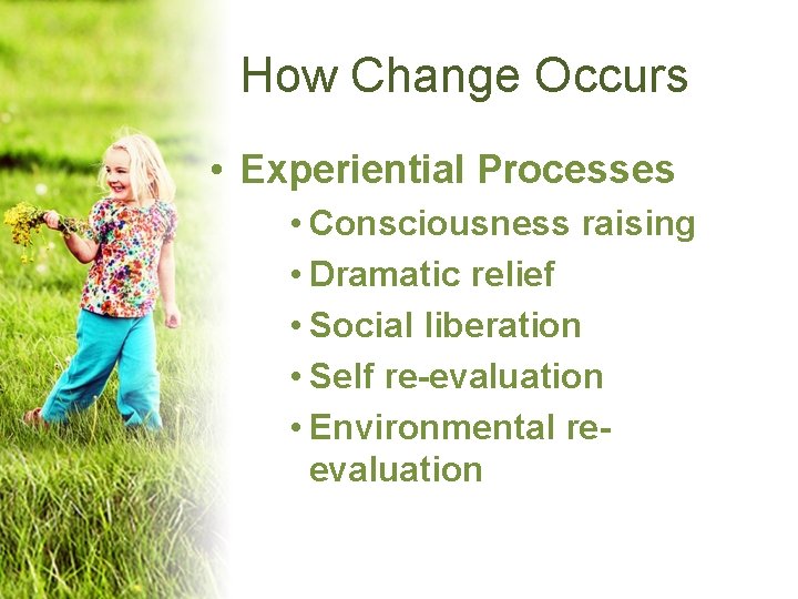 How Change Occurs • Experiential Processes • Consciousness raising • Dramatic relief • Social