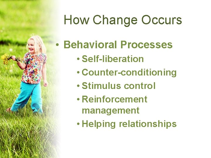 How Change Occurs • Behavioral Processes • Self-liberation • Counter-conditioning • Stimulus control •